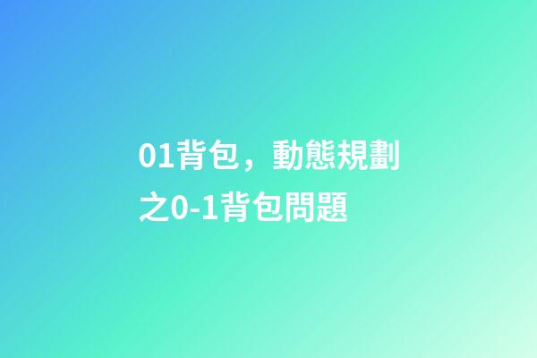 01背包，動態規劃之0-1背包問題-第1張-觀點-玄機派