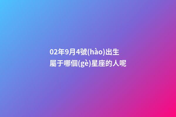 02年9月4號(hào)出生屬于哪個(gè)星座的人呢-第1張-星座運(yùn)勢(shì)-玄機(jī)派