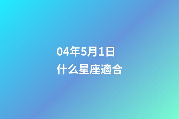 04年5月1日什么星座適合-第1張-星座運勢-玄機派
