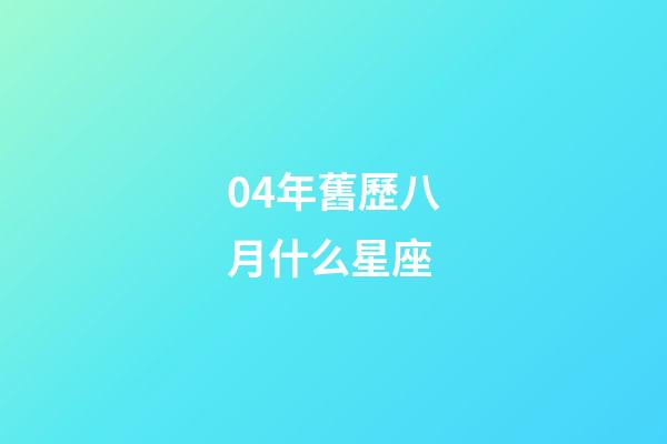 04年舊歷八月什么星座-第1張-星座運勢-玄機派