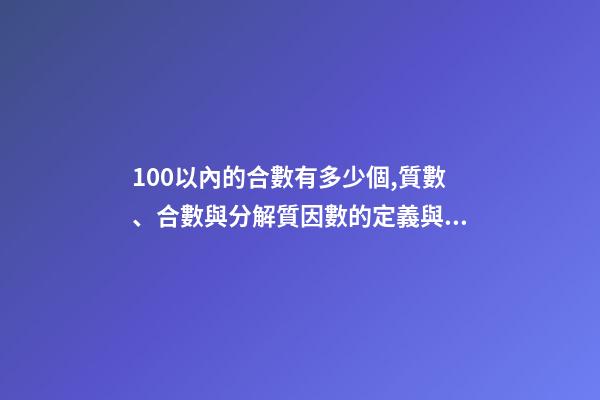 100以內的合數有多少個,質數、合數與分解質因數的定義與方法(26)-第1張-觀點-玄機派