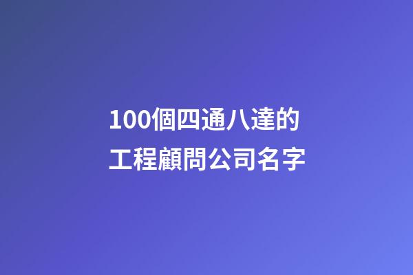 100個四通八達的工程顧問公司名字-第1張-公司起名-玄機派