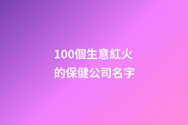 100個生意紅火的保健公司名字-第1張-公司起名-玄機派
