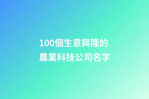 100個生意興隆的農業科技公司名字-第1張-公司起名-玄機派