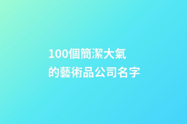 100個簡潔大氣的藝術品公司名字-第1張-公司起名-玄機派