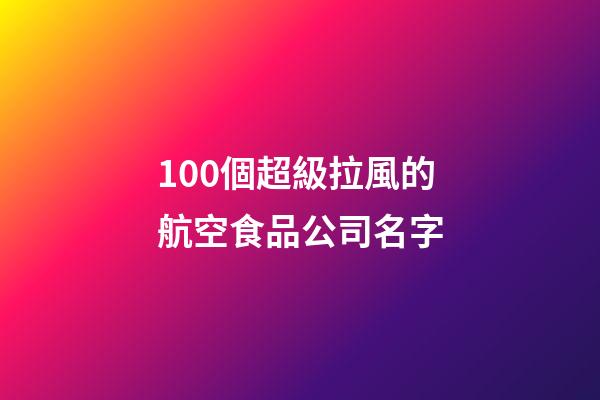 100個超級拉風的航空食品公司名字-第1張-公司起名-玄機派