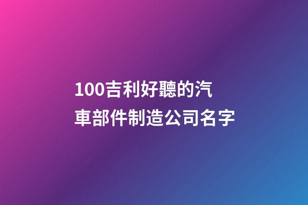 100吉利好聽的汽車部件制造公司名字-第1張-公司起名-玄機派