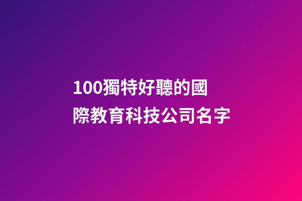 100獨特好聽的國際教育科技公司名字-第1張-公司起名-玄機派