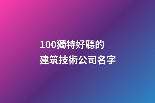 100獨特好聽的建筑技術公司名字-第1張-公司起名-玄機派