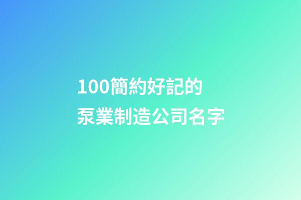 100簡約好記的泵業制造公司名字-第1張-公司起名-玄機派