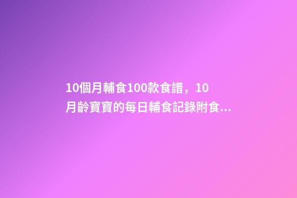 10個月輔食100款食譜，10月齡寶寶的每日輔食記錄附食譜-第1張-觀點-玄機派