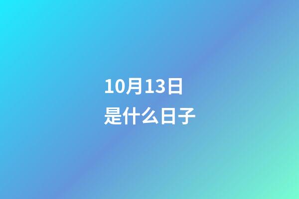 10月13日是什么日子（10月13日有什么特殊意義）-第1張-星座運勢-玄機派