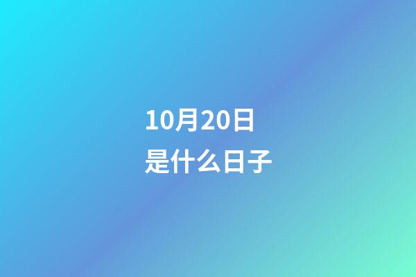 10月20日是什么日子（農歷10月20日黃道吉日查詢）-第1張-星座運勢-玄機派