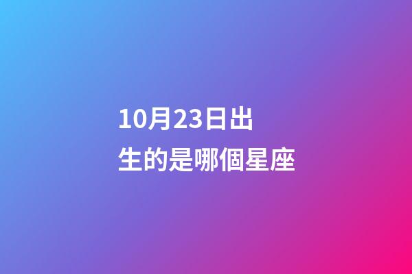 10月23日出生的是哪個星座-第1張-星座運勢-玄機派