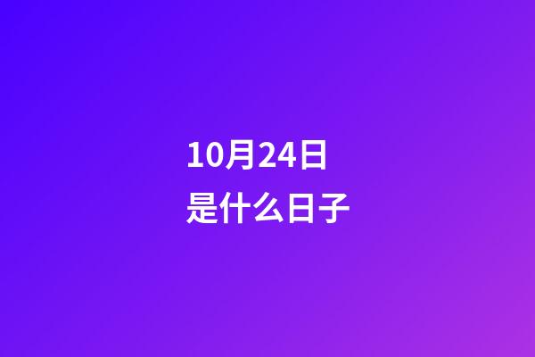 10月24日是什么日子（陽歷10月24日是什么日子）-第1張-星座運勢-玄機派