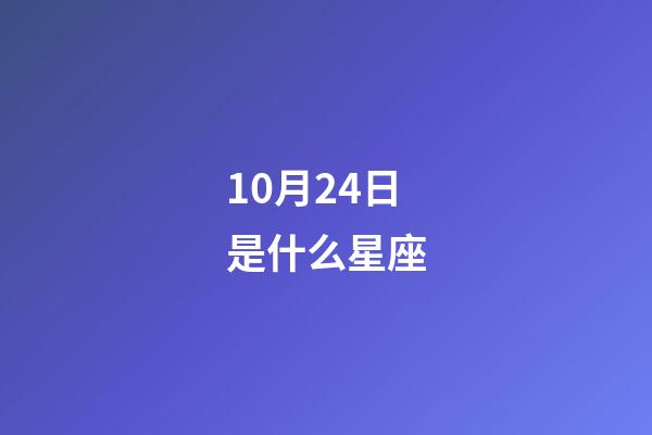 10月24日是什么星座（10月24日的天蝎座性格）-第1張-星座運勢-玄機派