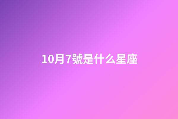 10月7號是什么星座（10月7日出生的人命運）-第1張-星座運勢-玄機派