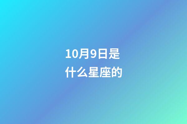 10月9日是什么星座的（10月9日是什么星座男生性格）-第1張-星座運勢-玄機派