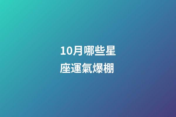 10月哪些星座運氣爆棚-第1張-星座運勢-玄機派