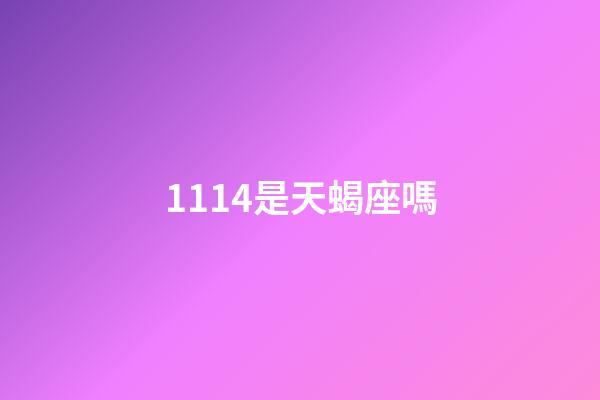 1114是天蝎座嗎-第1張-星座運勢-玄機派