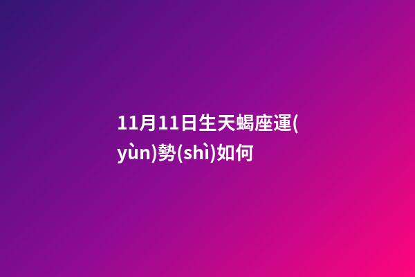 11月11日生天蝎座運(yùn)勢(shì)如何-第1張-星座運(yùn)勢(shì)-玄機(jī)派