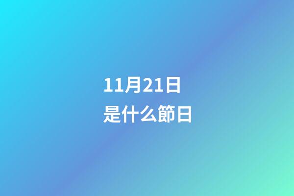 11月21日是什么節日（11月21號是世界什么節日）-第1張-星座運勢-玄機派