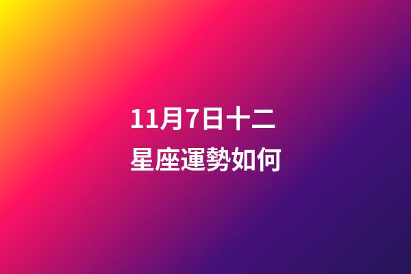 11月7日十二星座運勢如何-第1張-星座運勢-玄機派