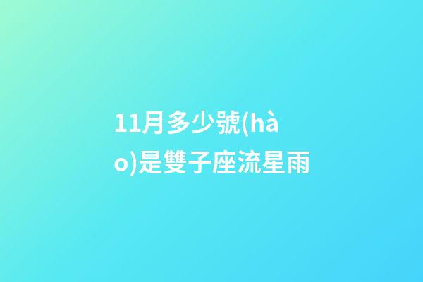 11月多少號(hào)是雙子座流星雨-第1張-星座運(yùn)勢(shì)-玄機(jī)派