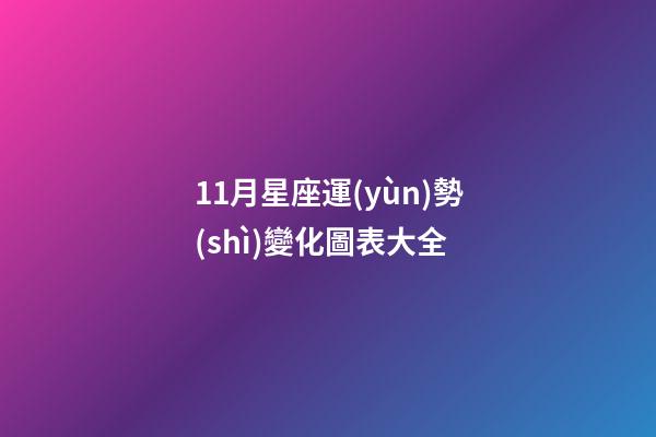 11月星座運(yùn)勢(shì)變化圖表大全-第1張-星座運(yùn)勢(shì)-玄機(jī)派