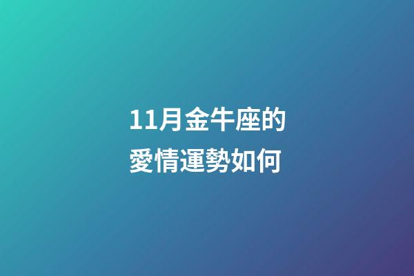 11月金牛座的愛情運勢如何-第1張-星座運勢-玄機派