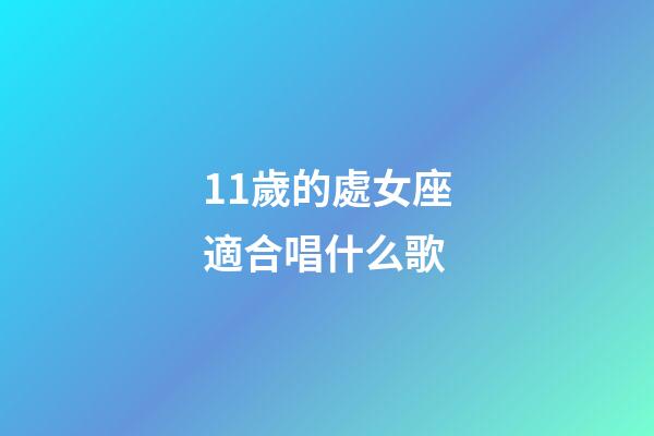 11歲的處女座適合唱什么歌-第1張-星座運勢-玄機派