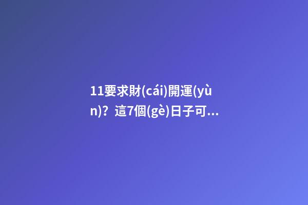 11要求財(cái)開運(yùn)？這7個(gè)日子可別錯(cuò)過