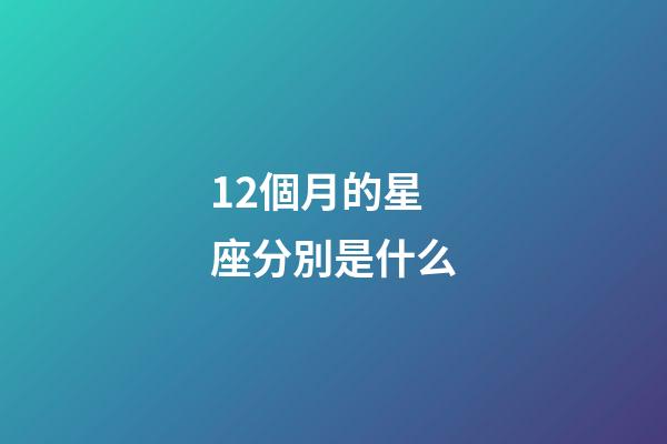 12個月的星座分別是什么-第1張-星座運勢-玄機派