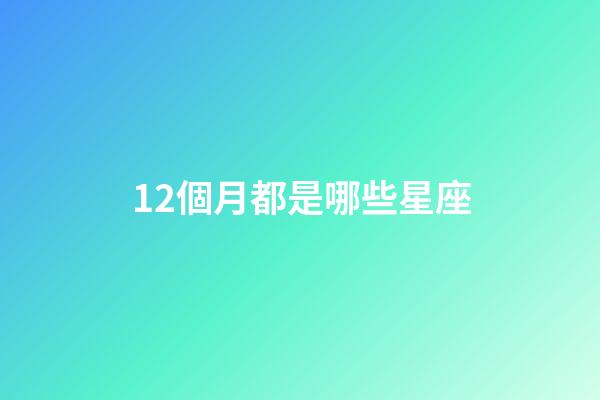 12個月都是哪些星座-第1張-星座運勢-玄機派