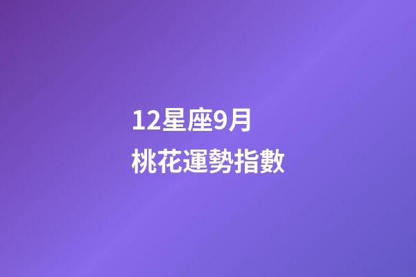 12星座9月桃花運勢指數-第1張-星座運勢-玄機派