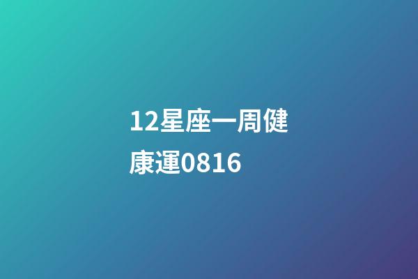 12星座一周健康運0816-第1張-星座運勢-玄機派