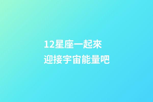 12星座一起來迎接宇宙能量吧-第1張-星座運(yùn)勢(shì)-玄機(jī)派