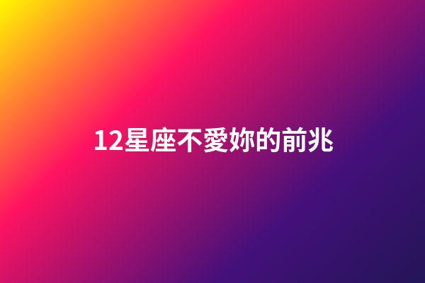 12星座不愛妳的前兆-第1張-星座運勢-玄機派