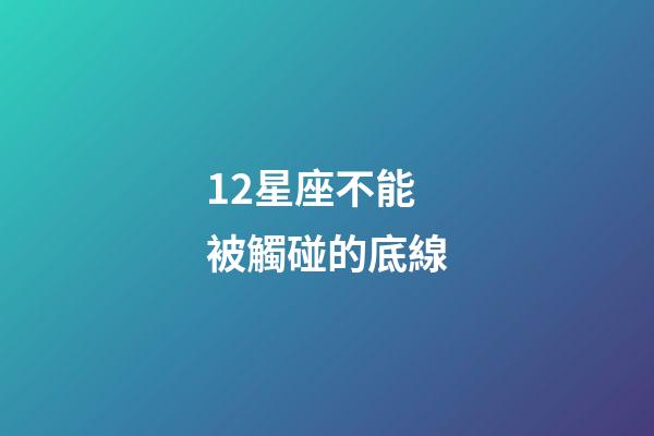 12星座不能被觸碰的底線-第1張-星座運勢-玄機派