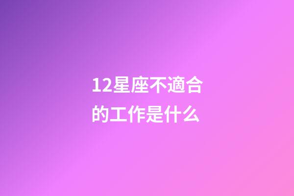 12星座不適合的工作是什么-第1張-星座運勢-玄機(jī)派