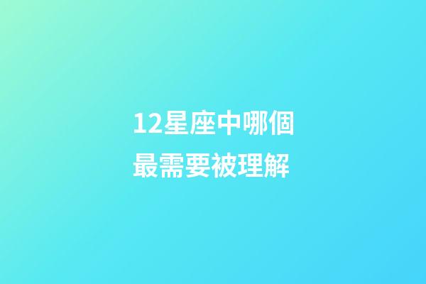 12星座中哪個最需要被理解-第1張-星座運勢-玄機派