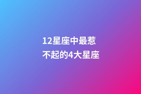 12星座中最惹不起的4大星座-第1張-星座運勢-玄機派