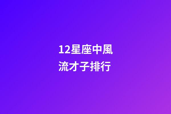 12星座中風流才子排行-第1張-星座運勢-玄機派