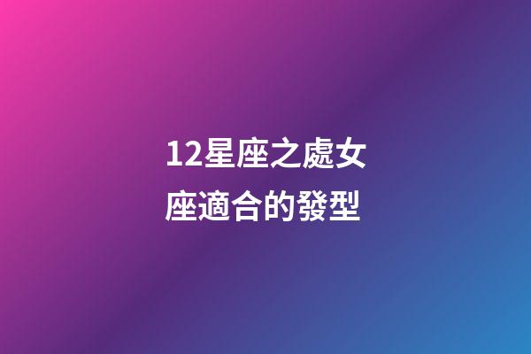 12星座之處女座適合的發型-第1張-星座運勢-玄機派