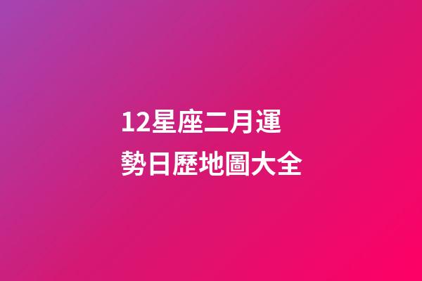12星座二月運勢日歷地圖大全-第1張-星座運勢-玄機派
