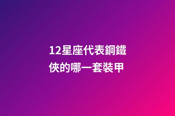 12星座代表鋼鐵俠的哪一套裝甲-第1張-星座運勢-玄機派