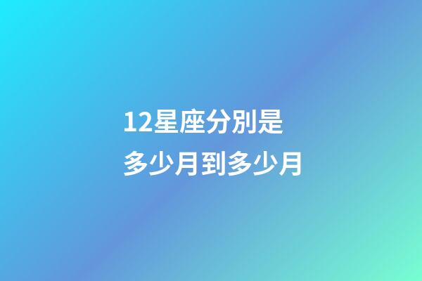 12星座分別是多少月到多少月-第1張-星座運勢-玄機派