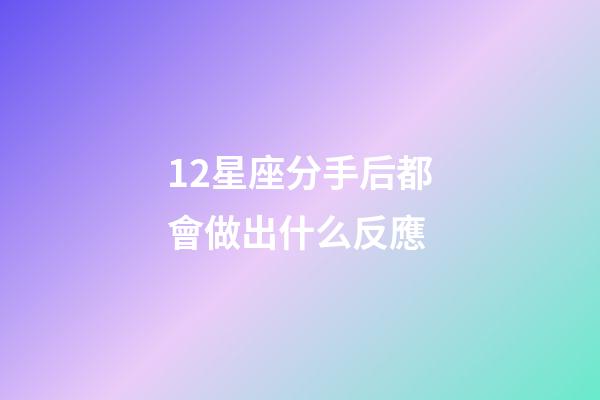 12星座分手后都會做出什么反應-第1張-星座運勢-玄機派