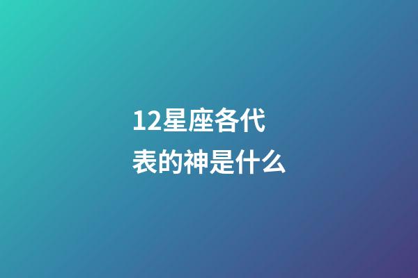 12星座各代表的神是什么