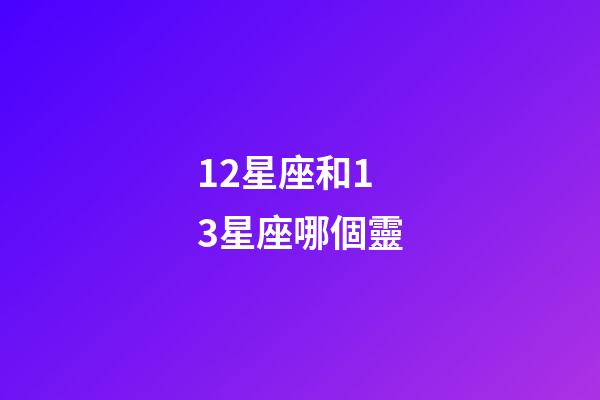 12星座和13星座哪個靈-第1張-星座運勢-玄機派